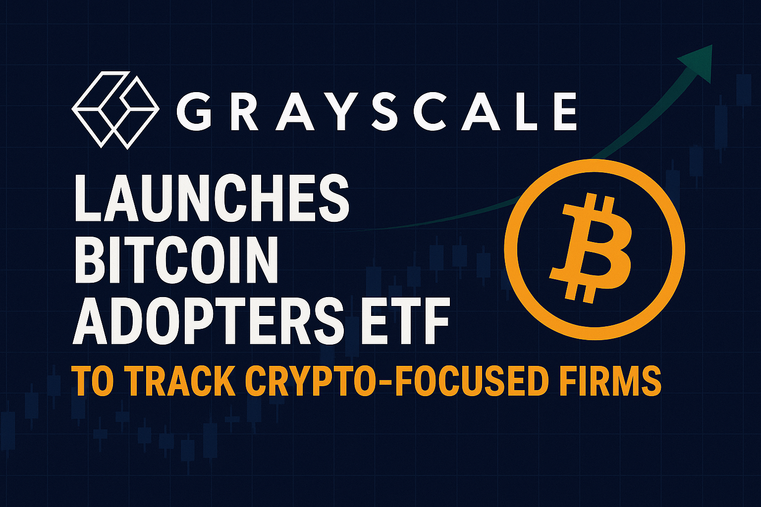 Grayscale Launches Bitcoin Adopters ETF to Track Crypto-Focused Firms
